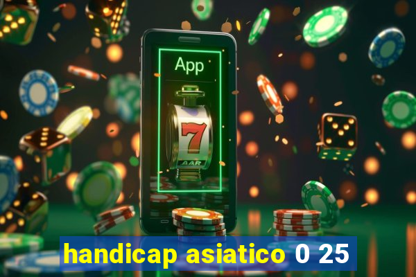 handicap asiatico 0 25